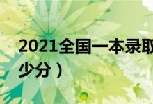 2021全國一本錄取分?jǐn)?shù)線表（考一本需要多少分）