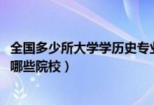 全國多少所大學(xué)學(xué)歷史專業(yè)的（2022全國開設(shè)歷史學(xué)專業(yè)有哪些院校）