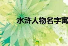 水滸人物名字寓意（水滸人物名字）