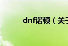 dnf諾頓（關(guān)于dnf諾頓的介紹）