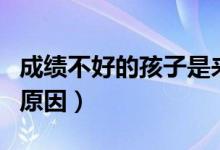 成績不好的孩子是來報(bào)恩的語錄（成績不好的原因）