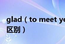 glad（to meet you和nice to meet you的區(qū)別）