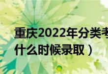 重慶2022年分類考試高職對口類錄取時間（什么時候錄?。?class=