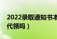 2022錄取通知書本人不在家怎么領(lǐng)（別人能代領(lǐng)嗎）