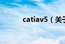 catiav5（關(guān)于catiav5的介紹）