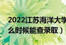 2022江蘇海洋大學(xué)錄取時(shí)間及查詢?nèi)肟冢ㄊ裁磿r(shí)候能查錄?。?class=