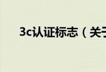 3c認(rèn)證標(biāo)志（關(guān)于3c認(rèn)證標(biāo)志的介紹）