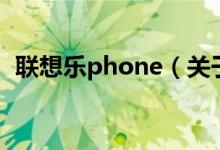 聯(lián)想樂phone（關(guān)于聯(lián)想樂phone的介紹）