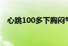 心跳100多下胸悶氣短（心跳100正常嗎）