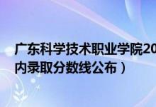 廣東科學(xué)技術(shù)職業(yè)學(xué)院2021分?jǐn)?shù)線（2021廣東科技學(xué)院省內(nèi)錄取分?jǐn)?shù)線公布）