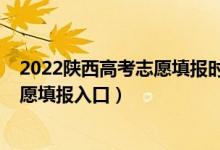 2022陜西高考志愿填報(bào)時間和截止時間（2022陜西高考志愿填報(bào)入口）