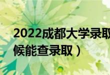 2022成都大學錄取時間及查詢?nèi)肟冢ㄊ裁磿r候能查錄?。?class=