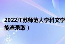 2022江蘇師范大學科文學院錄取時間及查詢入口（什么時候能查錄?。?class=