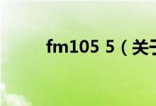 fm105 5（關(guān)于fm105 5的介紹）