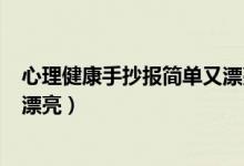 心理健康手抄報簡單又漂亮100張（心理健康手抄報簡單又漂亮）