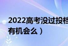 2022高考沒(méi)過(guò)投檔線就一定不能錄取嗎（還有機(jī)會(huì)么）