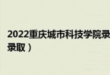 2022重慶城市科技學(xué)院錄取時間及查詢?nèi)肟冢ㄊ裁磿r候能查錄?。?class=