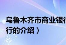 烏魯木齊市商業(yè)銀行（關于烏魯木齊市商業(yè)銀行的介紹）