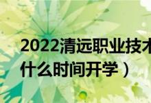 2022清遠(yuǎn)職業(yè)技術(shù)學(xué)院暑假放假時(shí)間安排（什么時(shí)間開(kāi)學(xué)）