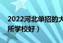 2022河北單招的大專學(xué)校哪個(gè)比較好（選哪所學(xué)校好）