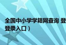 全國中小學學籍網(wǎng)查詢 登錄入口（全國各省市中小學學籍網(wǎng)登錄入口）