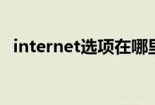 internet選項在哪里打開（internet選項）