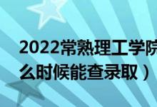 2022常熟理工學院錄取時間及查詢?nèi)肟冢ㄊ裁磿r候能查錄?。?class=