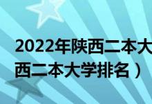 2022年陜西二本大學(xué)錄取分數(shù)線（2022年陜西二本大學(xué)排名）