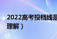 2022高考投檔線是高校自己設(shè)置的嗎（怎么理解）