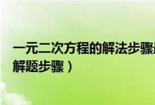 一元二次方程的解法步驟最簡單的（一元二次方程的解法及解題步驟）