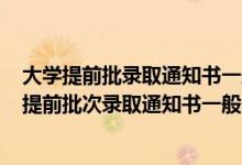 大學(xué)提前批錄取通知書(shū)一般什么時(shí)候到2021（2022各高校提前批次錄取通知書(shū)一般什么時(shí)間發(fā)出）