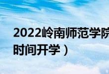 2022嶺南師范學院暑假放假時間安排（什么時間開學）