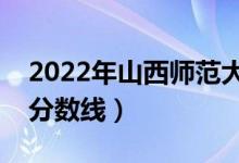 2022年山西師范大學(xué)錄取分?jǐn)?shù)線（各省最低分?jǐn)?shù)線）