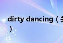 dirty dancing（關(guān)于dirty dancing的介紹）