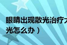 眼睛出現(xiàn)散光治療大概多少費用（眼睛出現(xiàn)散光怎么辦）