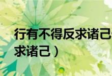 行有不得反求諸己什么意思呢（行有不得 反求諸己）