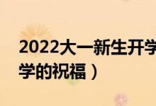 2022大一新生開學祝福語簡短勵志（考上大學的祝福）