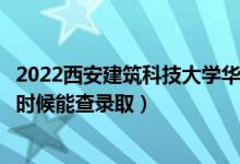 2022西安建筑科技大學(xué)華清學(xué)院錄取時(shí)間及查詢?nèi)肟冢ㄊ裁磿r(shí)候能查錄?。?class=