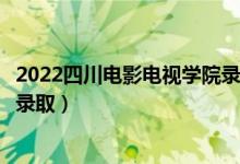 2022四川電影電視學(xué)院錄取時間及查詢?nèi)肟冢ㄊ裁磿r候能查錄?。?class=