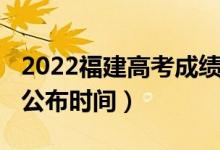 2022福建高考成績公布（2022福建高考成績公布時間）