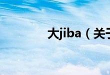 大jiba（關(guān)于大jiba的介紹）