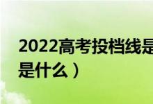 2022高考投檔線是高校自己設(shè)置的嗎（依據(jù)是什么）