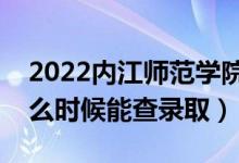 2022內(nèi)江師范學(xué)院錄取時(shí)間及查詢?nèi)肟冢ㄊ裁磿r(shí)候能查錄?。?class=