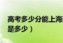 高考多少分能上海南大學(xué)（2020錄取分?jǐn)?shù)線是多少）