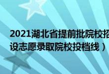 2021湖北省提前批院校招生（湖北省2022年本科提前批單設(shè)志愿錄取院校投檔線）