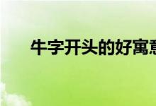 牛字開(kāi)頭的好寓意成語(yǔ)（吉祥祝福語(yǔ)）