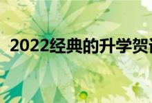 2022經(jīng)典的升學(xué)賀詞（升學(xué)宴同學(xué)祝福語）