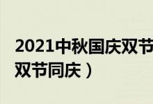 2021中秋國(guó)慶雙節(jié)（2020年當(dāng)國(guó)慶遇上中秋雙節(jié)同慶）