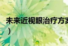 未來近視眼治療方案（青少年近視眼恢復方法）