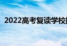 2022高考復(fù)讀學(xué)校排名（復(fù)讀學(xué)校有哪些）